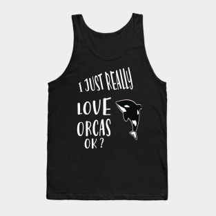 I Just Really Love Orcas Ok Tank Top